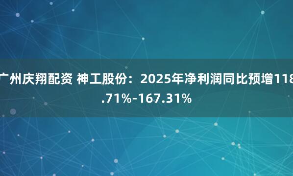 广州庆翔配资 神工股份：2025年净利润同比预增118.71%-167.31%
